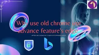 Why use old chrome use advance feature's edge 2023 AI edge browser