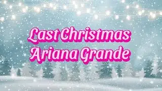 Last Christmas - Ariana Grande