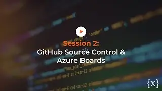 DevSecOps in the Enterprise Session 2: GitHub Source Control & Azure Boards