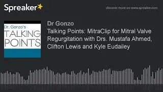 Talking Points: MitraClip for Mitral Valve Regurgitation with Drs. Mustafa Ahmed, Clifton Lewis and