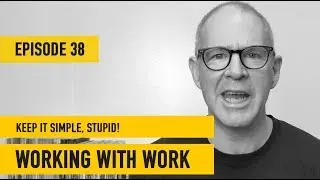 Working With Work | Ep 38 | Keep It Simple, STUPID!