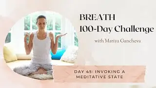 Day 45: Invoking a Meditative State - 100-Day BREATH Challenge
