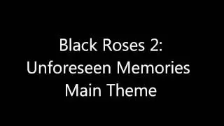 Black Roses 2 - Unforeseen Memories Main Theme