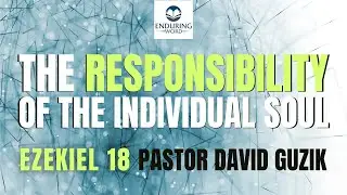 The Responsibility of the Individual Soul | Ezekiel 18