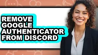 How to Remove Google Authenticator from Discord (updated)