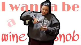 BECOMING A WINE SNOB *a journey*