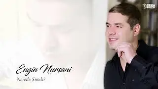 ENGİN NURŞANİ-NEREDE ŞİMDİ(DEKA MÜZİK)