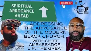 Cheif Ambassador L.P. The Great: Addressing The Arrogance of the modern Black Church