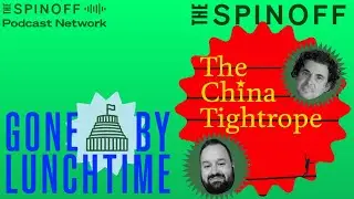 Chris Hipkins and the China Challenge | Gone By Lunchtime | The Spinoff