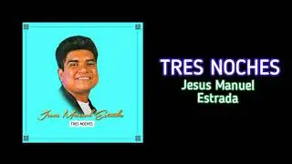 Tres Noches - Jesus Manuel Estrada (Sagitario) Letra