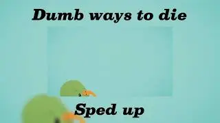 Dumb Ways To Die ( sped up )