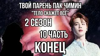 | Твой парень Пак Чимин | Тело скажет всё | 2 сезон 10 часть | Конец |