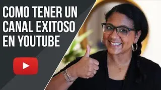 Como Tener Un Canal Exitoso En YouTube