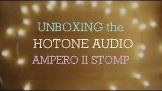Unboxing the Hotone Audio Ampero II Stomp