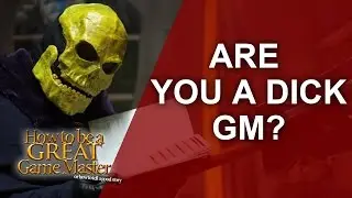 Great GM - Are you the Dick Game Master at your role playing table? - GM Tips