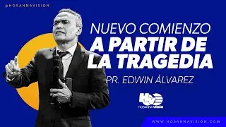 NUEVOS COMIENZOS A PARTIR DE LA TRAGEDIA I - PR. EDWIN ALVAREZ