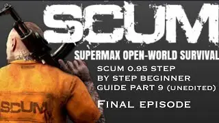 SCUM 0.95 STEP BY STEP BEGINNER GUIDE PART 9 (unedited) Final episode