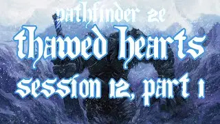 ★Pathfinder 2E - Thawed Hearts - Session 12, Part 1★