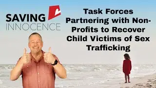 Saving Innocence:Task Forces Partnering with Non-Profits to Recover Child Victims of Sex Trafficking