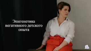 Эпигенетика негативного детского опыта
