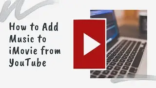 How to add music to iMovie from YouTube