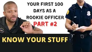 Your First 100 Days as a Rookie Police Officer - Know Your Stuff! | Mini-Series Part #2