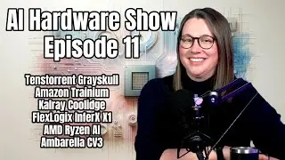 Ep 11 ~ Tenstorrent, Amazon, Kalray, FlexLogix, AMD, Ambarella ~ The AI Hardware Show