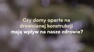 Czy domy oparte na drewnianej konstrukcji mają wpływ na nasze zdrowie?