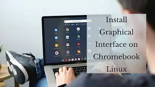 Install Graphical Interface On Chromebook Linux