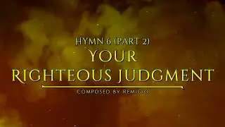 Hymn 6 part 3 - Your Righteous Judgment