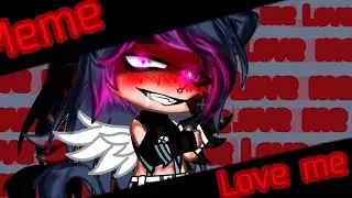 ×|Меме|Love me more|Gacha Life|By:М и з у UwU|×