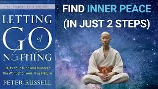 Letting Go of Nothing Summary (Peter Russell) — Cultivate Peace of Mind in 2 Simple Steps 🧘🏼‍♀️