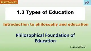 1.3 Types of Education// Philosophical Foundation of Education