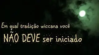 Em qual tradição wiccana você NÃO DEVE ser iniciado