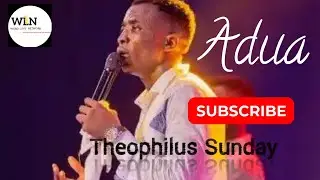 ADUA(PRAYER) || THEOPHILUS SUNDAY || MUST WATCH