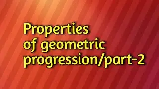 Properties of geometric progression/part-2
