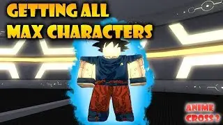 MAXING OUT ALL CHARACTERS!! | Roblox: Anime Cross 2