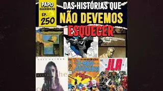 Papo Quadrinheiro (#250) - Das histórias que NÃO DEVEMOS ESQUECER!