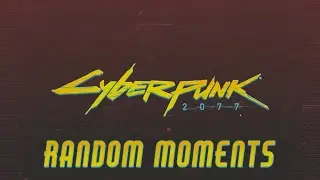 Cyberpunk 2077 Random Moments