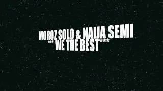 MOROZ SOLO & NAIJA SEMI - WE THE BEST