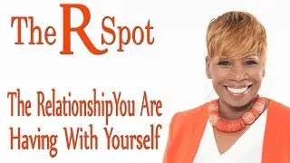 The Relationship You Are Having With Yourself - The R Spot Episode 6