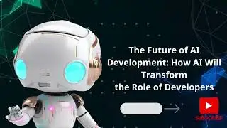 The Future of AI Development: How AI Will Transform the Role of Developers