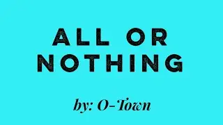 ALL OR NOTHING by O-Town(Chords and Lyrics)
