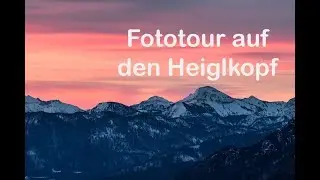 4k - Fototour auf den Heiglkopf - es klappt nicht immer!