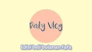 DAILY VLOG ||Edisi Bulanan Fafaaa