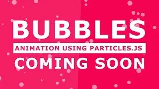 Bubbles Animation Using Particles.js - Tutorial will be Coming Soon