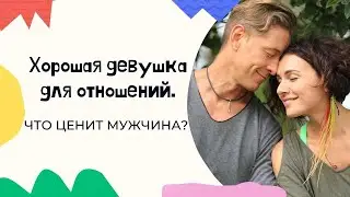 Как быть ХОРОШЕЙ девушкой в ОТНОШЕНИЯХ? Какая женщина нужна мужчине?