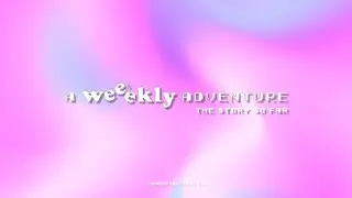 A Weeekly Adventure ~The Story So Far~