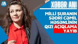 Xəbər anı: Milli Şuranın sədri Cəmil Həsənlinin qızı açıqlama yayıb