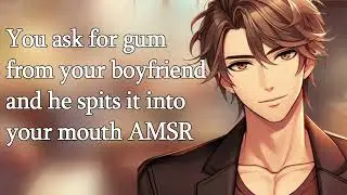 You Ask Your Boyfriend For Gum and He Spits It Into Your Mouth ASMR